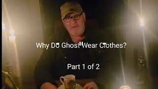 Why Do Ghost Wear Clothes?     PART 1 of 2