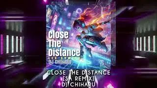 Close The Distance[SA Remix]DJ CHIHARU