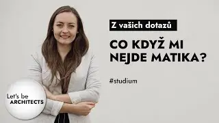 Má cenu zkoušet studovat architekturu, pokud vám matika nejde?