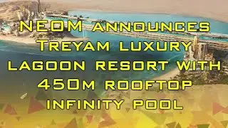 ❕NEOM announces TREYAM luxury lagoon resort with 450m rooftop infinity pool