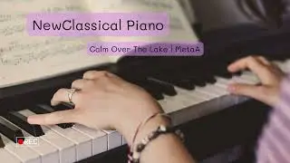 Calm Over the Lake | Peaceful New Classical Piano | MetaA NewClassical Piano