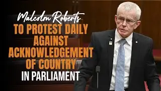 Malcolm Roberts to Protest Daily Against Acknowledgement of Country in Parliament