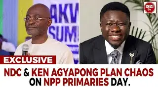NDC & Ken Agyapong To Cause Chaos At NPP Primaries.