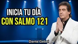 Oración poderosa de la mañana con Salmo 121 | Protección segura para tu hogar y familia. Dante Gebel