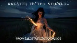 Breathe in the silence&hellip; 2 | From Meditation to Dance | Electronic Music Journey