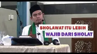 SHOLAWAT ITU LEBIH WAJIB DARI SHOLAT - BUYA DR.ARRAZY HASYIM.,MA