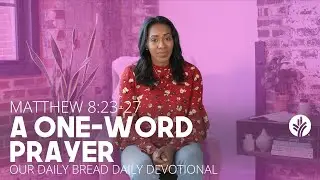 A One-Word Prayer | Matthew 8:23&ndash;27 | Our Daily Bread Video Devotional