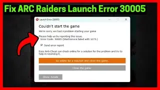 Исправлена ​​ошибка запуска ARC Raiders 30005