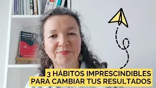 3 hábitos imprescindibles para cambiar tus resultados