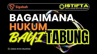 Bagaimana Hukum Bayi Tabung - Ustaz Amin Muchtar