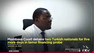 Mombasa Court detains two Turkish nationals for five more days in terror financing probe