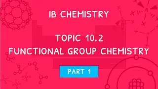 Химия IB, тема 10.2: Химия функциональных групп — часть 1