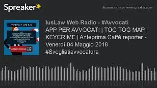 APP PER AVVOCATI | TOG TOG MAP | KEYCRIME | Anteprima Caff&egrave; reporter - Venerd&igrave; 04 Maggio 2018 #Svegl