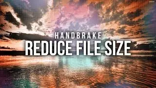 How To Reduce Video File Size (Handbrake)