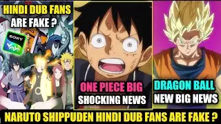 Naruto Shippuden Hindi Dub FANS ARE FAKE ? | One Piece VERY SHOCKING NEWS | DRAGON BALL BIG NEWS !