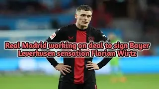 Real Madrid working on deal to sign Bayer Leverkusen sensation Florian Wirtz