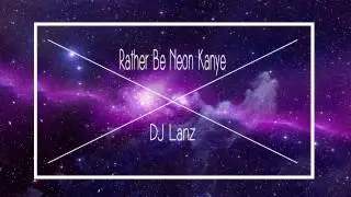 Rather Be Neon Kanye (Clean Bandit x The Chainsmokers x Parry Gripp x Cash Cash)