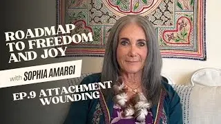 Attachment Wounding - Episode 9 - The Roadmap to Freedom and Joy with Sophia Amargi