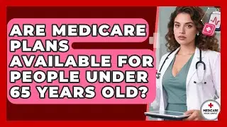 Are Medicare Plans Available for People Under 65 Years Old? | Medicare Made Simple Guide News