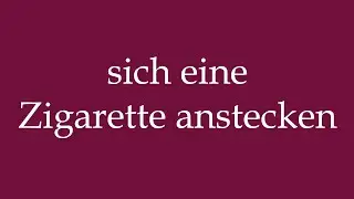 How to Pronounce ''sich eine Zigarette anstecken'' (light a cigarette) Correctly in German