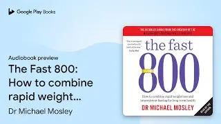 The Fast 800: How to combine rapid weight loss&hellip; by Dr Michael Mosley &middot; Audiobook preview