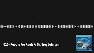 The Deep Blue On My Doorstep Podcast // 10 - People For Reefs // Mr. Troy Johnson
