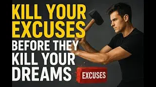 Kill Your Excuses Before They Kill Your Dreams