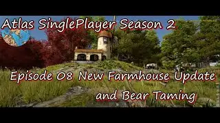 Atlas Single Player S2 Episode 08 New Farmhouse Update and Bear Taming