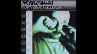 52. Fifty Grand & Kellbender - Daytime Dies [29.06.2018]