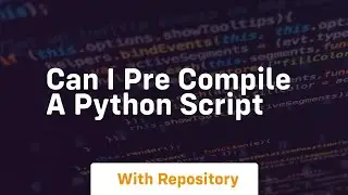 Can I pre compile a python script