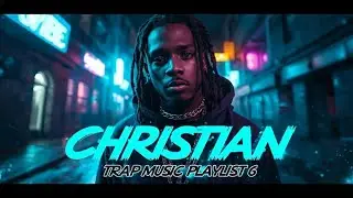 Christian Trap Music Playlist 6 | Christian Hip-Hop Music | Christian Rap Music | Gospel Rap Music