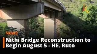 Ruto: Nithi Bridge Reconstruction to Begin August 5