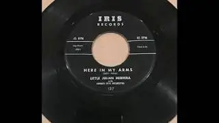 Little Julian Herrera - Here In My Arms 45 rpm Iris 137 RARE reissue