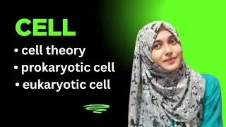 Cell &mdash; The Basic Unit of Life | Cell Theory, Prokaryotic & Eukaryotic Cells | Noorain Fathima 