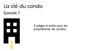 5 pièges à éviter pour les propriétaires de condos (La clé du condo - épisode 7)