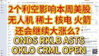 2个利空影响本周美股走势，无人机、稀土、核电、火箭还会继续大涨么？ONDS、RKLB、ASTS、OKLO、CRML、OPEN后续怎么看？