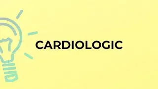 What is the meaning of the word CARDIOLOGIC?