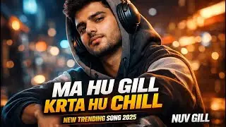 Ma Hu Gill Krta Hu Chill🤟// New Song 2025// Hindi Song// Nuv Gill 