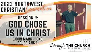 God Chose Us in Christ (John Mark Hicks  | 171st Northwest Christian Convention | Session 2)