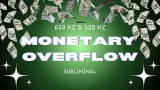 Monetary Overflow (SUBLIMINAL 528Hz & 639Hz) - Unlimited Wealth Flows Freely to YOU Financial EXCESS