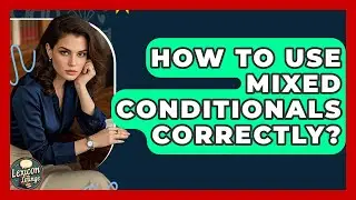 How To Use Mixed Conditionals Correctly? - Lexicon Lounge