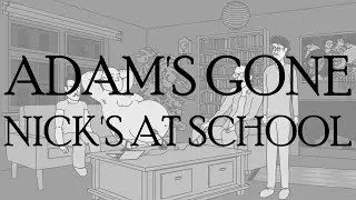 Adam's Gone and Nick's At School - CTP TAS