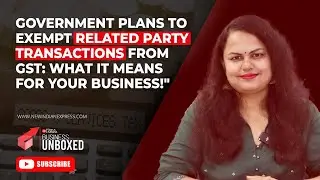 Government to Exempt Related Party Transactions From GST: What is means for your Business
