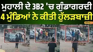 Mohali 3B2 Clash News | Mohali ਦੇ 3B2 'ਚ ਗੁੰਡਾਗਰਦੀ, 4 ਮੁੰਡਿਆਂ ਨੇ ਕੀਤੀ ਹੁੱਲੜਬਾਜ਼ੀ | #local18