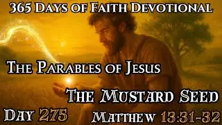 365 Days of Faith | Parable of The MUSTARD SEED EXPLAINED | Matthew 13:31-32  Devotional