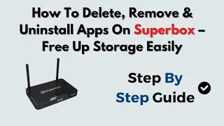 How To Delete, Remove & Uninstall Apps On Superbox &ndash; Free Up Storage Easily