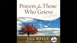 Prayers for Those Who Grieve by Jill Kelly | Free Audiobook