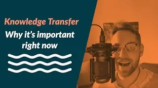 Knowledge Transfer: Why it's important right now