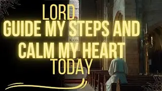 Lord, Guide My Steps and Calm My Heart Today | For Protection, Strength And Courage