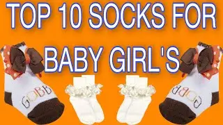 TOP 10 SOCKS FOR BABY GIRL'S